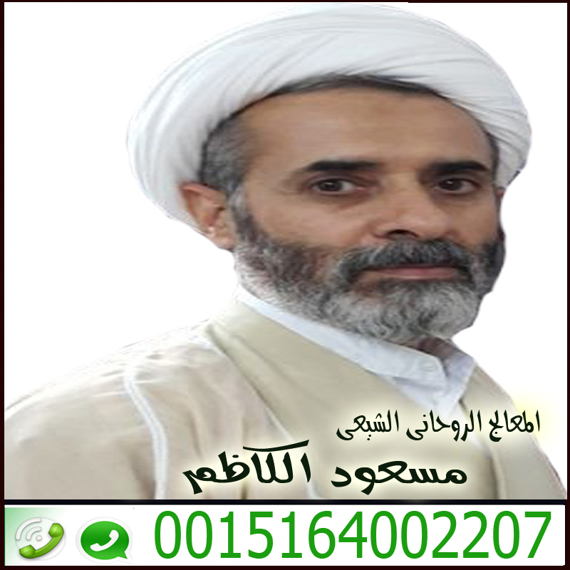 المعالج الروحاني الشيعي سماحة السيد مسعود الكاظم 0015164002207 - شيخ روحاني في السعودية المعالج الروحاني الشيعي سماحة السيد مسعود الكاظم 0015164002207