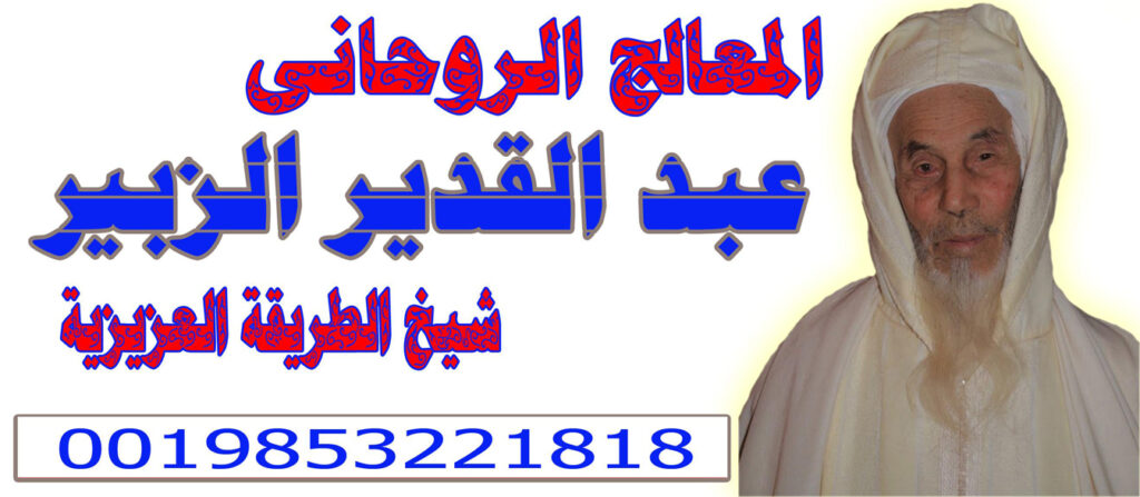 عبد القدير الزبير شيخ روحاني مغربي متخصص لجلب الحبيب ورد المطلقة 0019853221818